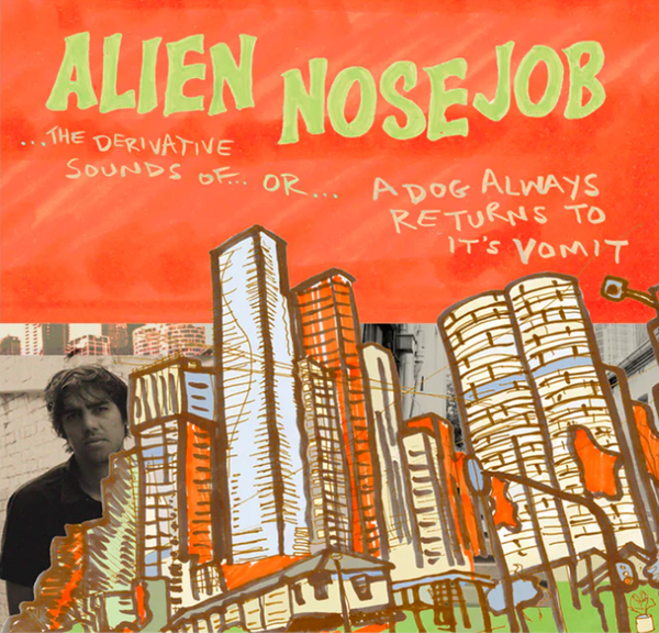 ALIEN NOSE JOB -THE DERIVATIVE SOUNDS OF... OR... A DOG ALWAYS RETURNS TO ITS VOMIT LP